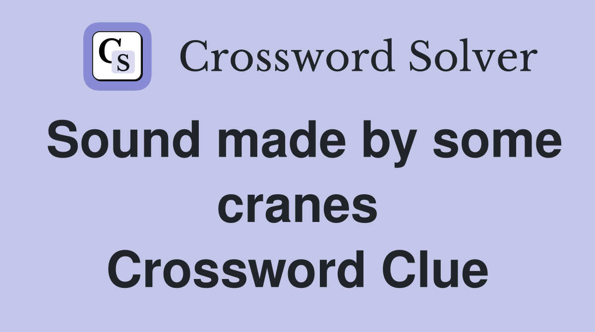 Sound made by some cranes Crossword Clue Answers Crossword Solver